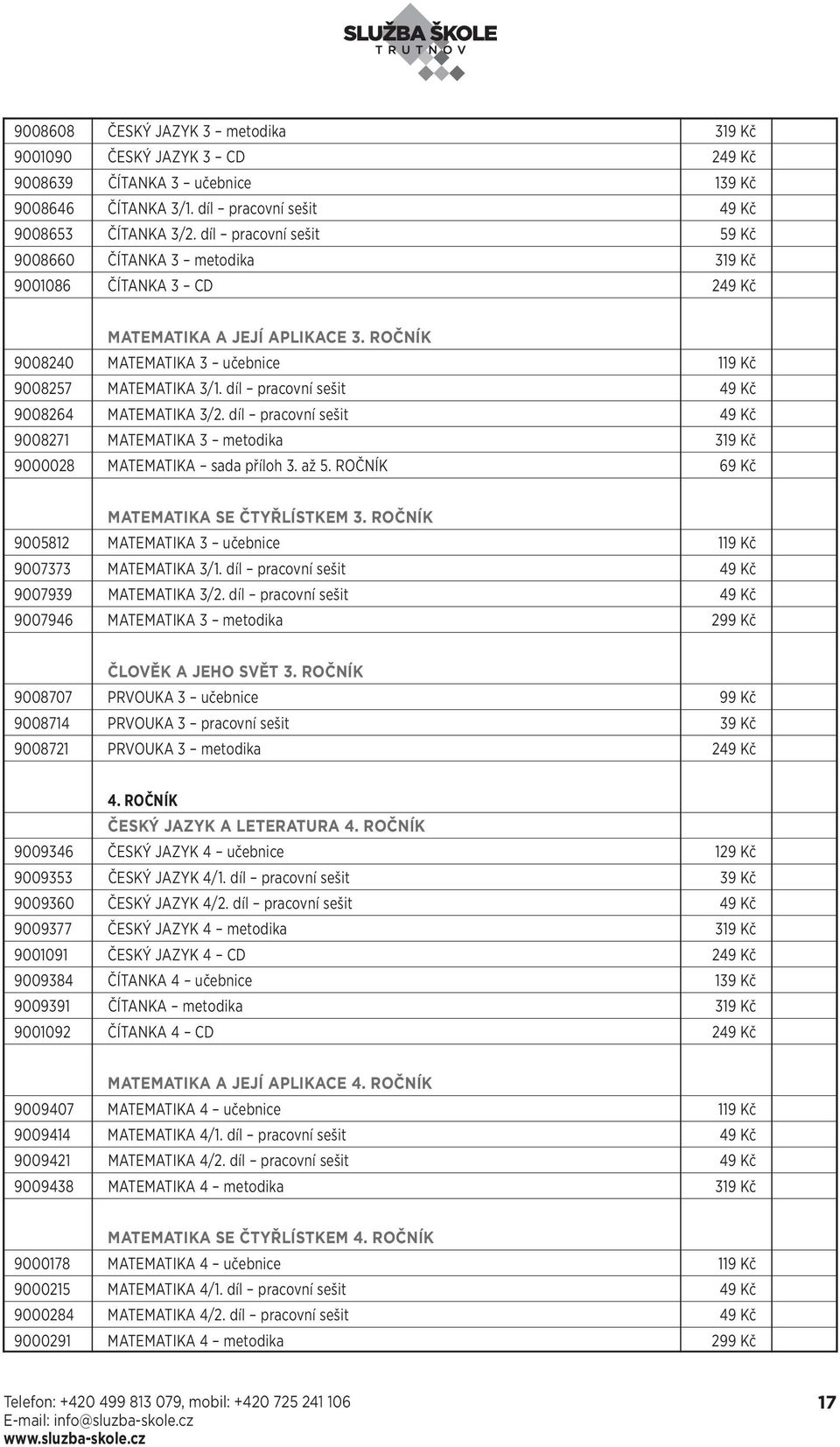 díl pracovní sešit 49 Kč 9008264 MATEMATIKA 3/2. díl pracovní sešit 49 Kč 9008271 MATEMATIKA 3 metodika 319 Kč 9000028 MATEMATIKA sada příloh 3. až 5. ROČNÍK 69 Kč MATEMATIKA SE ČTYŘLÍSTKEM 3.