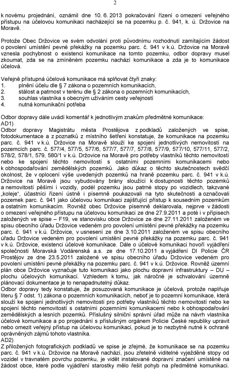 Držovice na Moravě vznesla pochybnost o existenci komunikace na tomto pozemku, odbor dopravy musel zkoumat, zda se na zmíněném pozemku nachází komunikace a zda je to komunikace účelová.