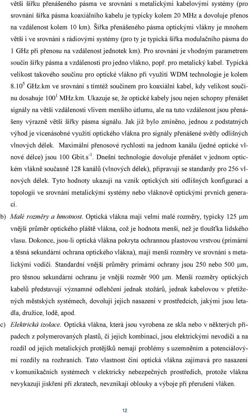 Pro srovnání je vhodným parametrem součin šířky pásma a vzdálenosti pro jedno vlákno, popř. pro metalický kabel.