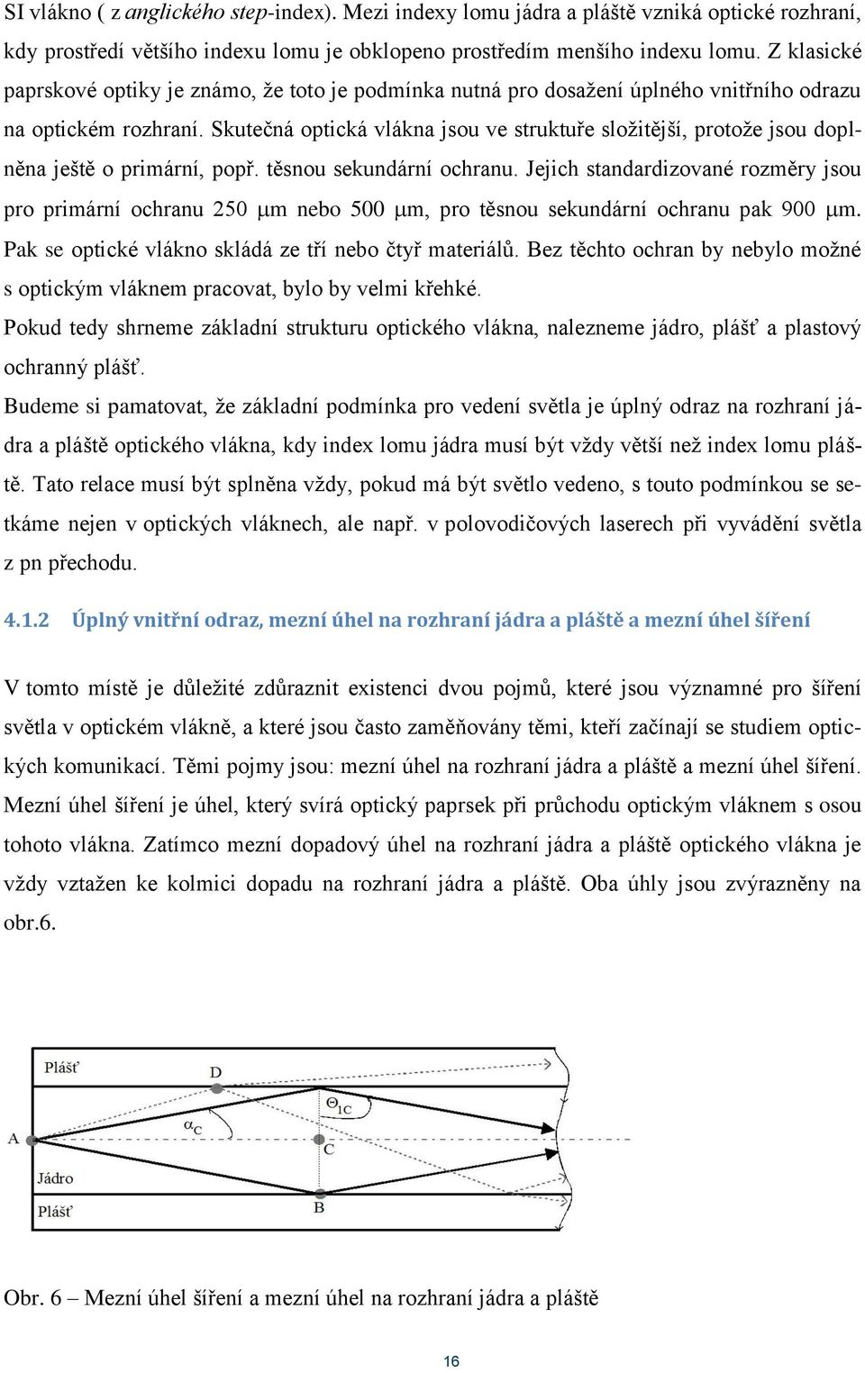Skutečná optická vlákna jsou ve struktuře složitější, protože jsou doplněna ještě o primární, popř. těsnou sekundární ochranu.
