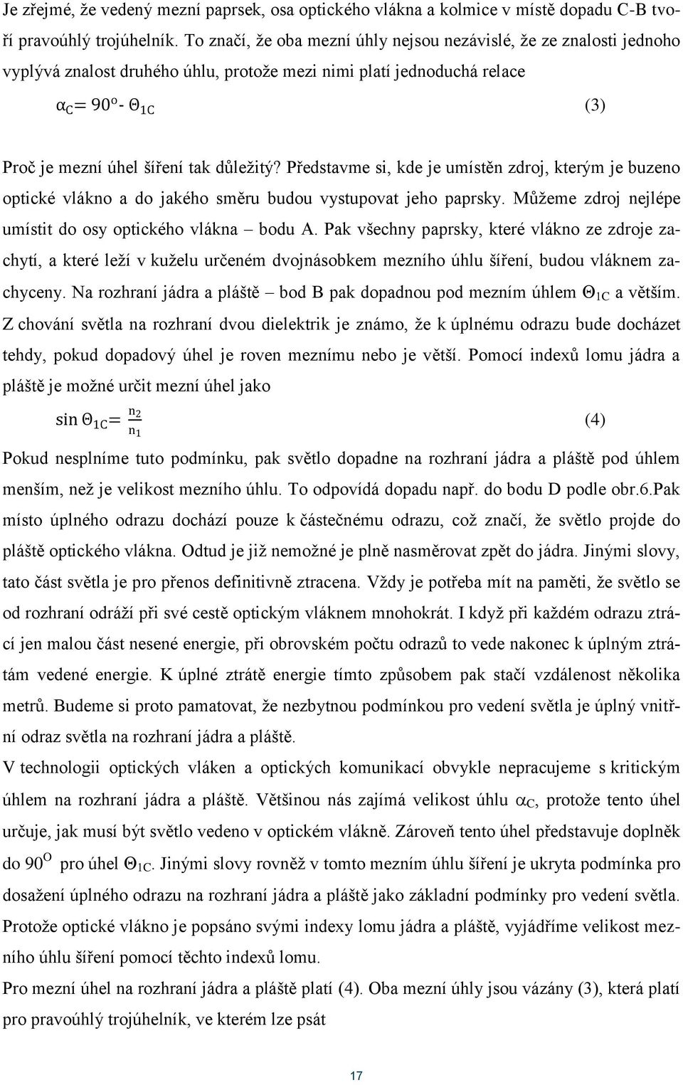 důležitý? Představme si, kde je umístěn zdroj, kterým je buzeno optické vlákno a do jakého směru budou vystupovat jeho paprsky. Můžeme zdroj nejlépe umístit do osy optického vlákna bodu A.