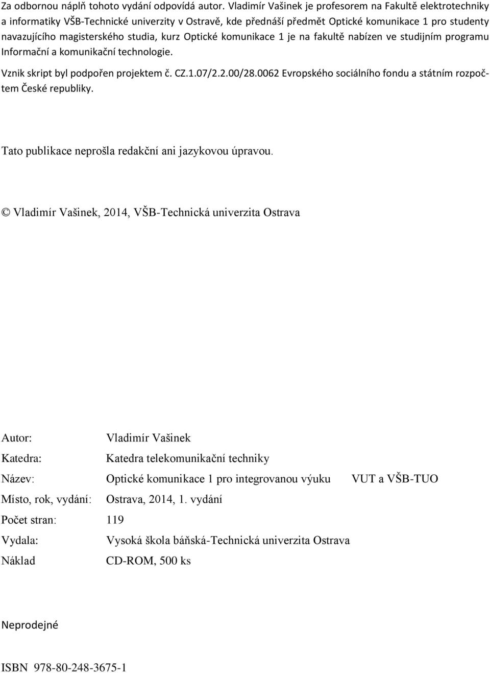 kurz Optické komunikace 1 je na fakultě nabízen ve studijním programu Informační a komunikační technologie. Vznik skript byl podpořen projektem č. CZ.1.07/2.2.00/28.