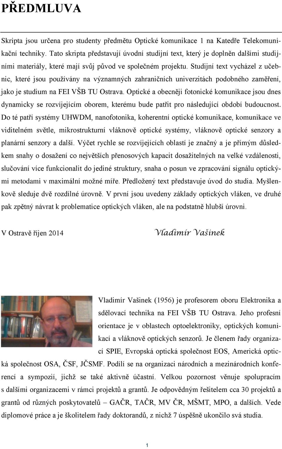 Studijní text vycházel z učebnic, které jsou používány na významných zahraničních univerzitách podobného zaměření, jako je studium na FEI VŠB TU Ostrava.