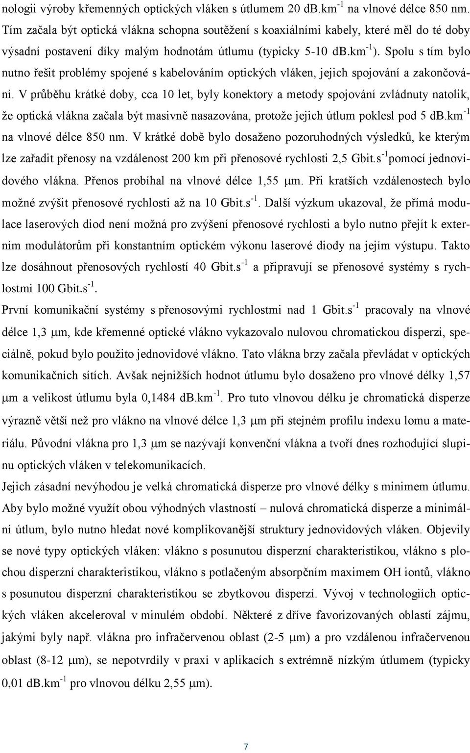 Spolu s tím bylo nutno řešit problémy spojené s kabelováním optických vláken, jejich spojování a zakončování.