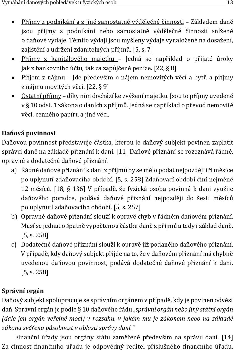 7] Příjmy z kapitálového majetku Jedná se například o přijaté úroky jak z bankovního účtu, tak za zapůjčené peníze.