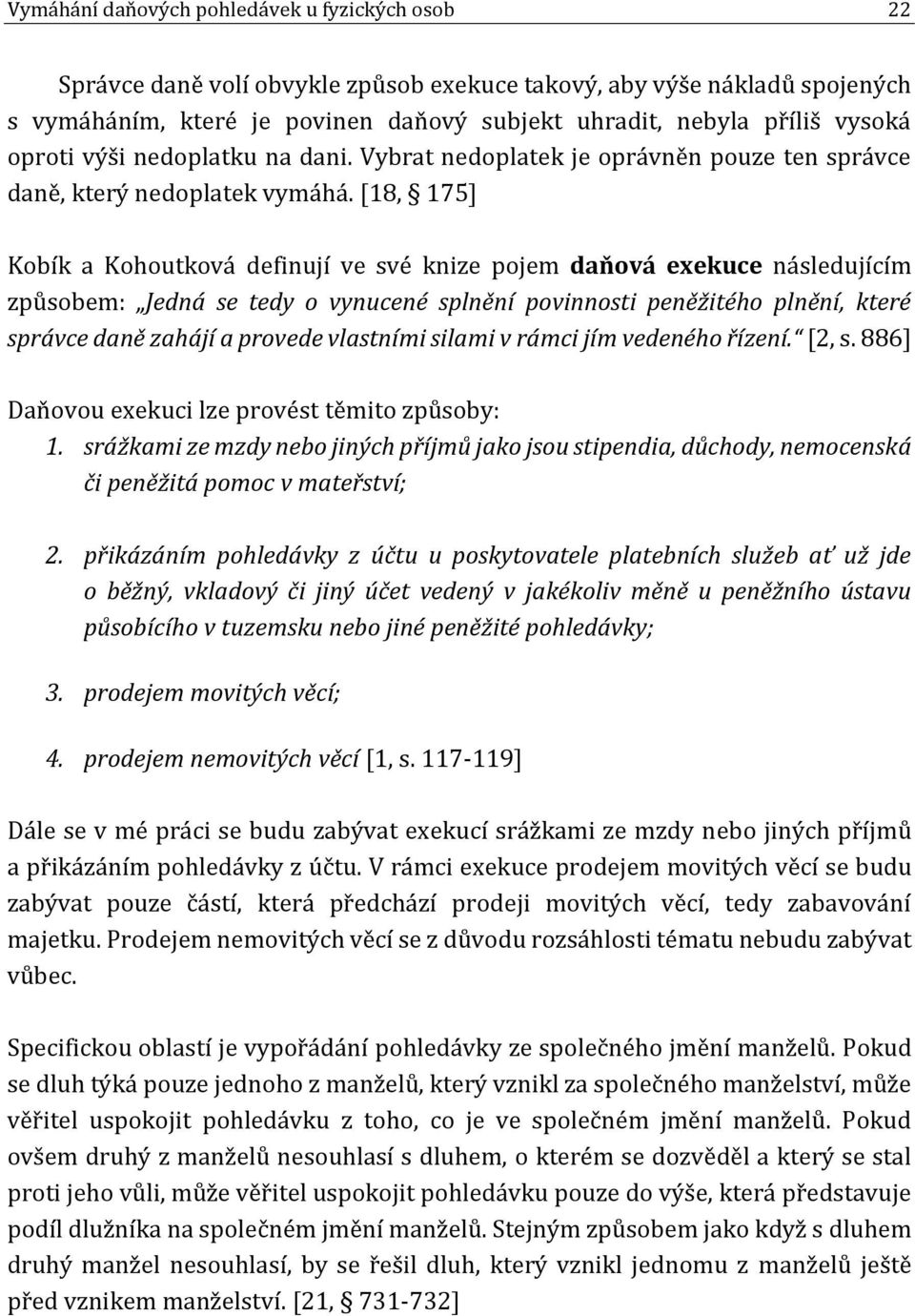 [18, 175] Kobík a Kohoutková definují ve své knize pojem daňová exekuce následujícím způsobem: Jedná se tedy o vynucené splnění povinnosti peněžitého plnění, které správce daně zahájí a provede