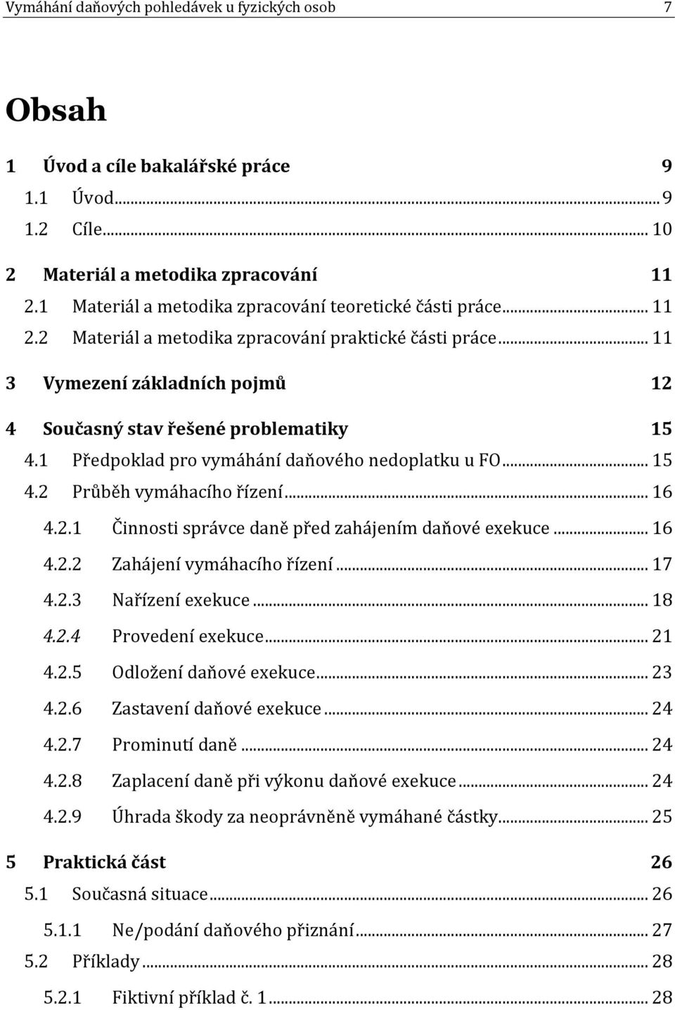 1 Předpoklad pro vymáhání daňového nedoplatku u FO... 15 4.2 Průběh vymáhacího řízení... 16 4.2.1 Činnosti správce daně před zahájením daňové exekuce... 16 4.2.2 Zahájení vymáhacího řízení... 17 4.2.3 Nařízení exekuce.