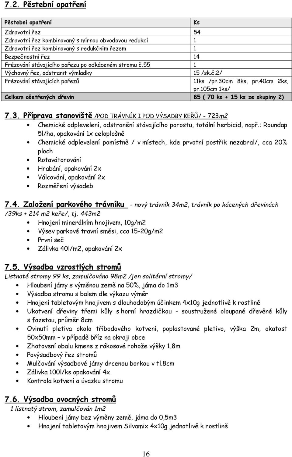 105cm 1ks/ Celkem ošetřených dřevin 85 ( 70 ks + 15 ks ze skupiny 2) 7.3.