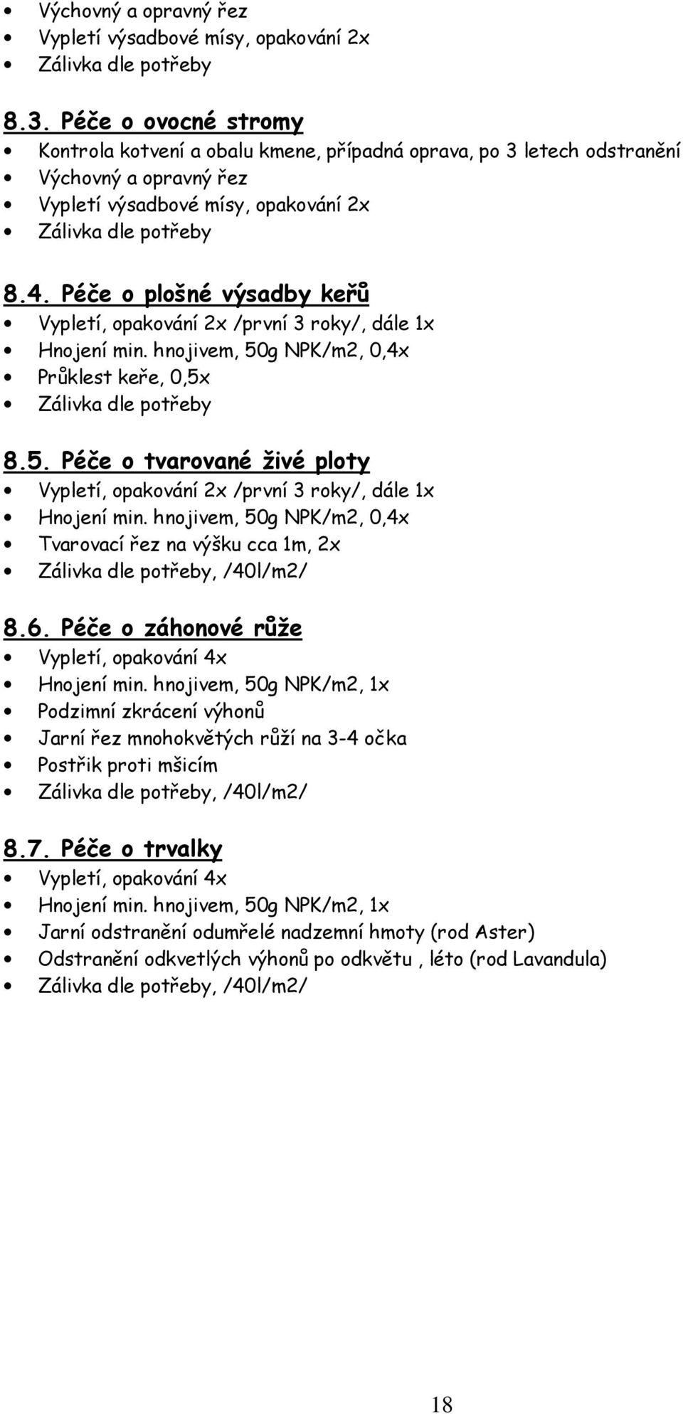 Péče o plošné výsadby keřů Vypletí, opakování 2x /první 3 roky/, dále 1x Hnojení min. hnojivem, 50g NPK/m2, 0,4x Průklest keře, 0,5x Zálivka dle potřeby 8.5. Péče o tvarované živé ploty Vypletí, opakování 2x /první 3 roky/, dále 1x Hnojení min.