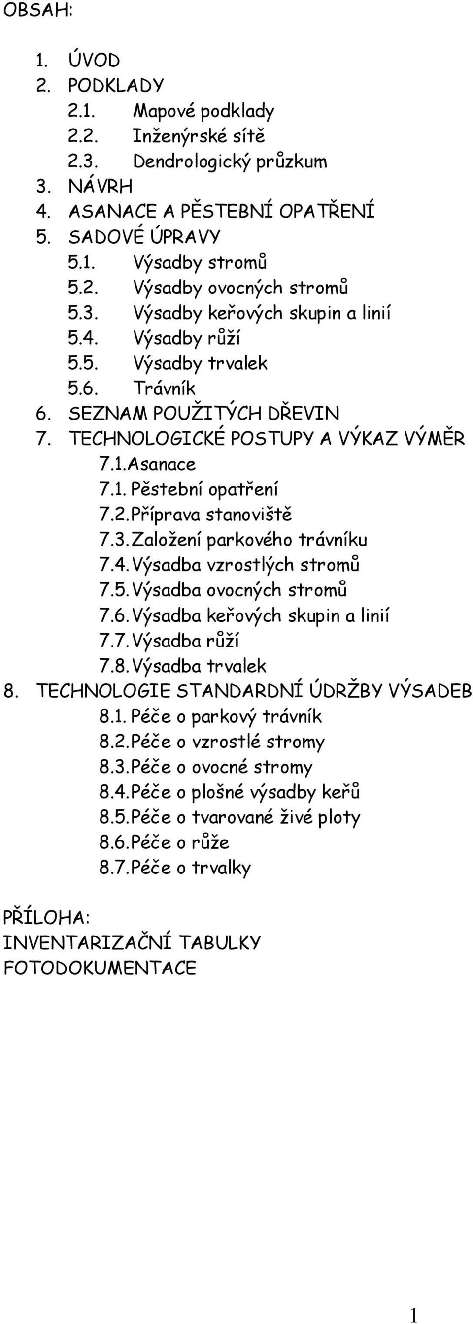 Příprava stanoviště 7.3. Založení parkového trávníku 7.4. Výsadba vzrostlých stromů 7.5. Výsadba ovocných stromů 7.6. Výsadba keřových skupin a linií 7.7. Výsadba růží 7.8. Výsadba trvalek 8.