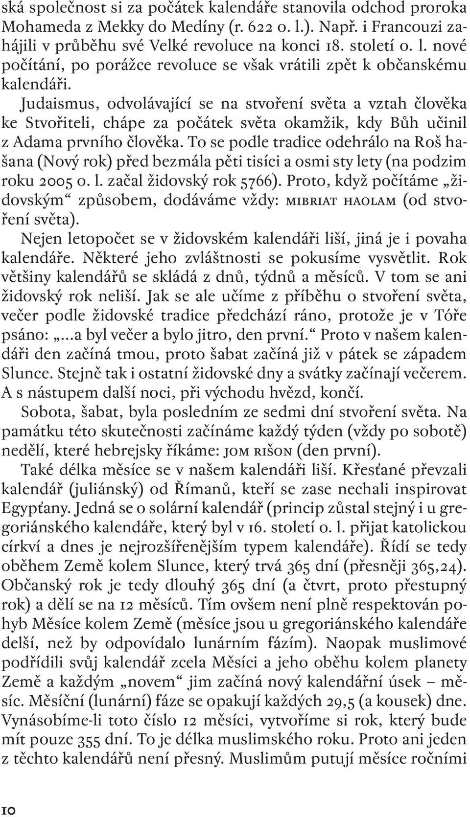 To se podle tradice odehrálo na Roš hašana (Nový rok) před bezmála pěti tisíci a osmi sty lety (na podzim roku o. l. začal židovský rok ).