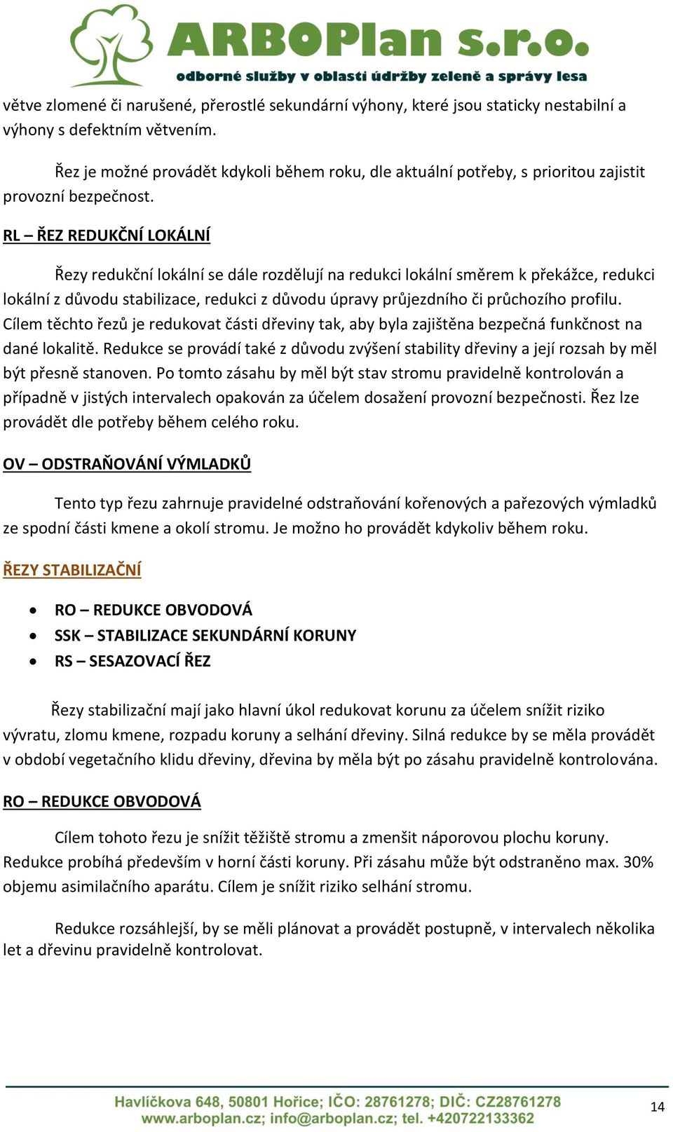 RL ŘEZ REDUKČNÍ LOKÁLNÍ Řezy redukční lokální se dále rozdělují na redukci lokální směrem k překážce, redukci lokální z důvodu stabilizace, redukci z důvodu úpravy průjezdního či průchozího profilu.