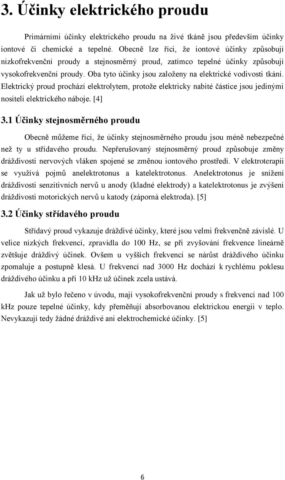 Oba tyto účinky jsou založeny na elektrické vodivosti tkání. Elektrický proud prochází elektrolytem, protože elektricky nabité částice jsou jedinými nositeli elektrického náboje. [4] 3.