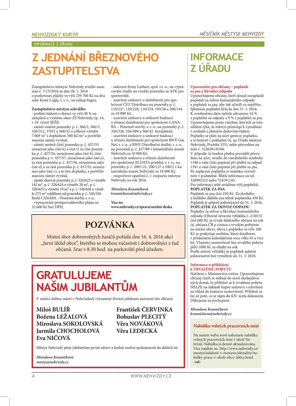 Zastupitelstvo městyse schválilo: - podání žádosti o dotaci ve výši 40 % na zateplení a výměnu oken ZŠ Nehvizdy, čp