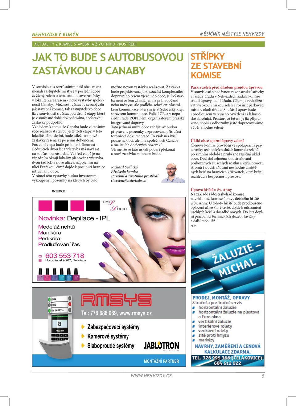 Možností výstavby se zabývala jak stavební komise, tak zastupitelstvo obce již v souvislosti s výstavbou druhé etapy, která je v současné době dokončována, a výstavbu zastávky podpořilo.