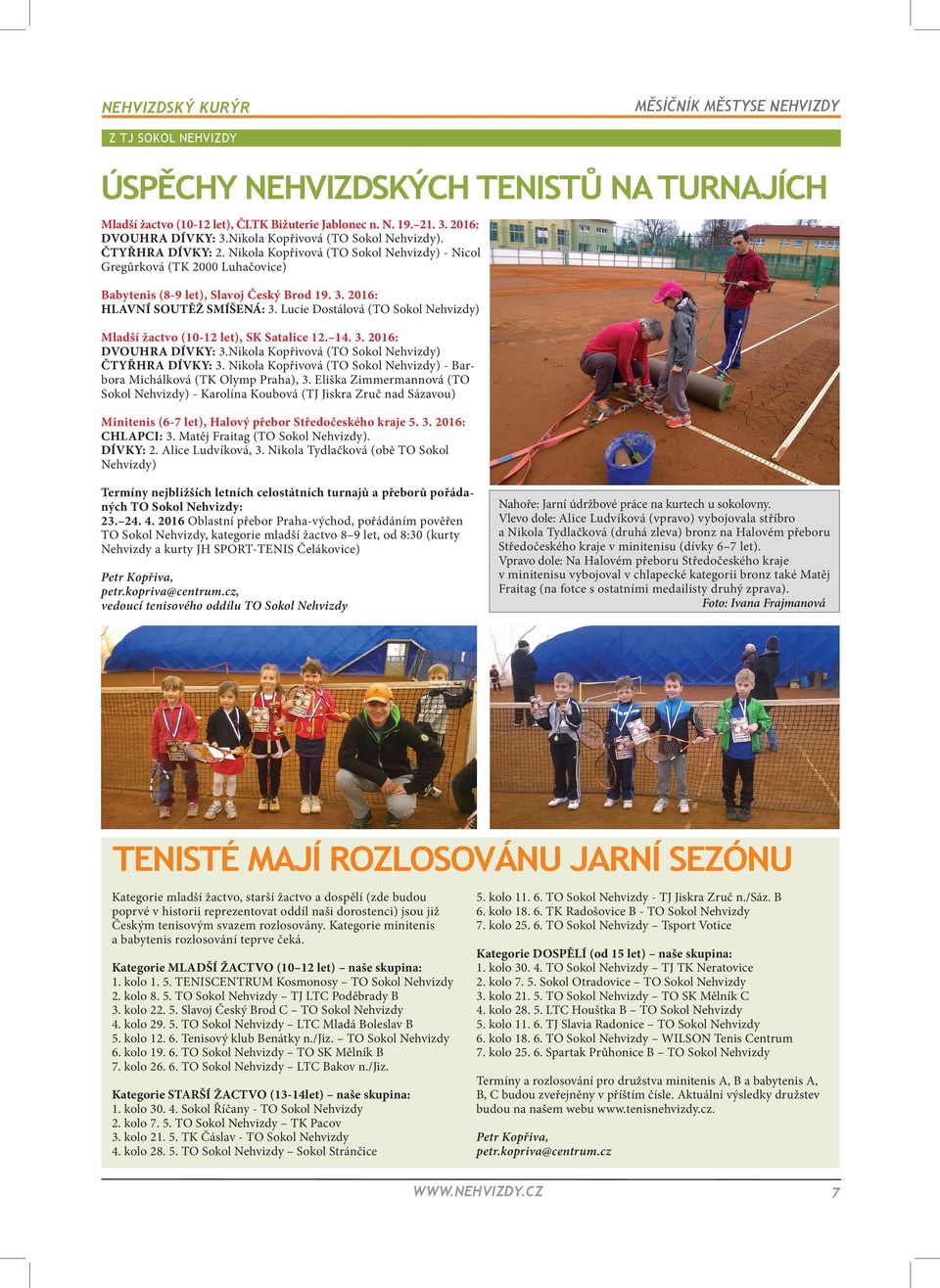 Lucie Dostálová (TO Sokol Nehvizdy) Mladší žactvo (10-12 let), SK Satalice 12. 14. 3. 2016: DVOUHRA DÍVKY: 3.Nikola Kopřivová (TO Sokol Nehvizdy) ČTYŘHRA DÍVKY: 3.