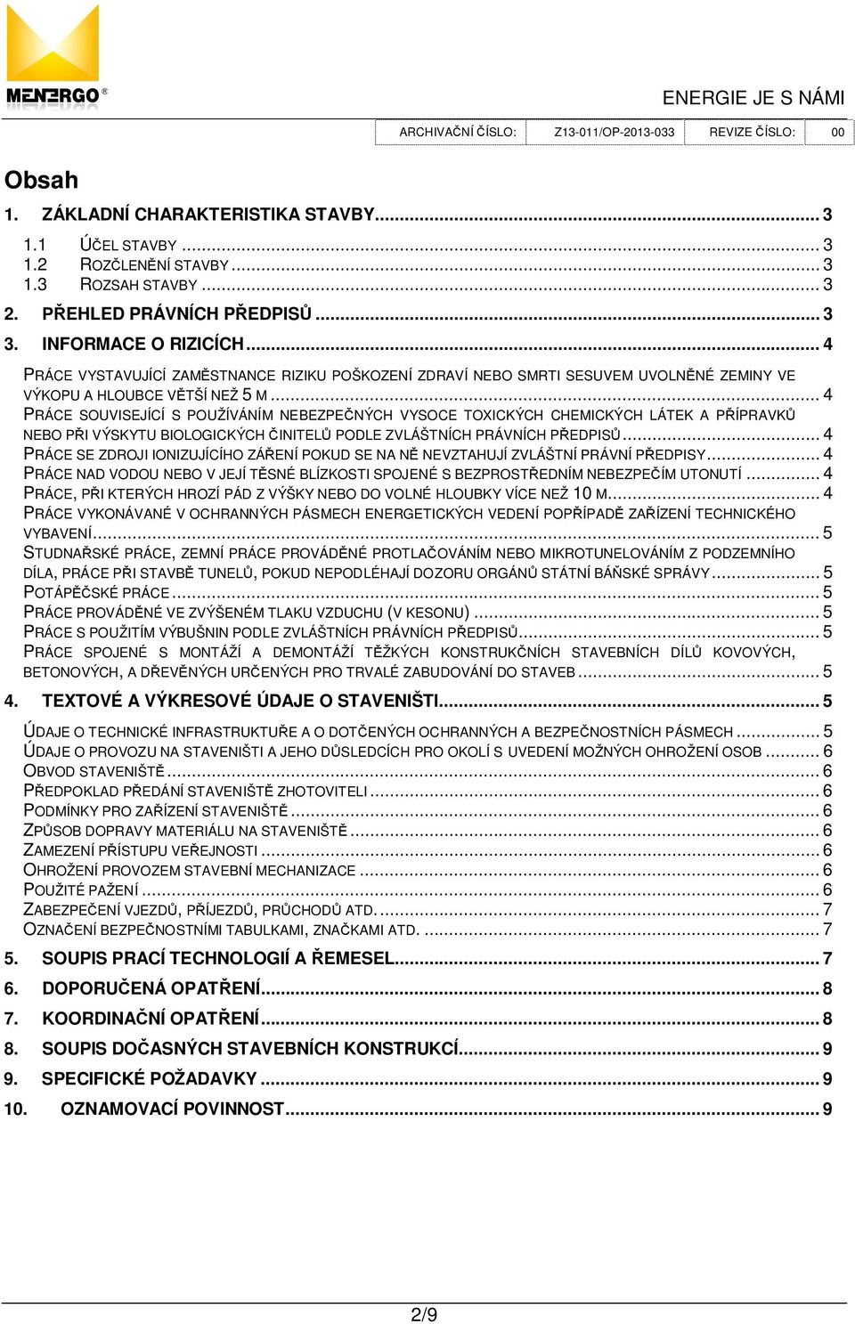 .. 4 PRÁCE SOUVISEJÍCÍ S POUŽÍVÁNÍM NEBEZPE NÝCH VYSOCE TOXICKÝCH CHEMICKÝCH LÁTEK A P ÍPRAVK NEBO P I VÝSKYTU BIOLOGICKÝCH INITEL PODLE ZVLÁŠTNÍCH PRÁVNÍCH P EDPIS.