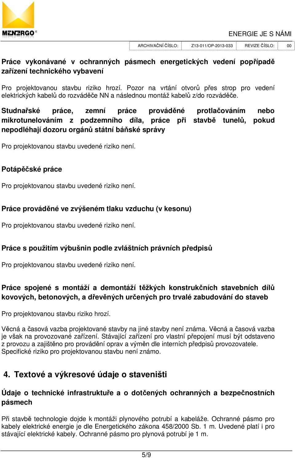 Studna ské práce, zemní práce provád né protla ováním nebo mikrotunelováním z podzemního díla, práce p i stavb tunel, pokud nepodléhají dozoru orgán státní bá ské správy Potáp ské práce Práce provád