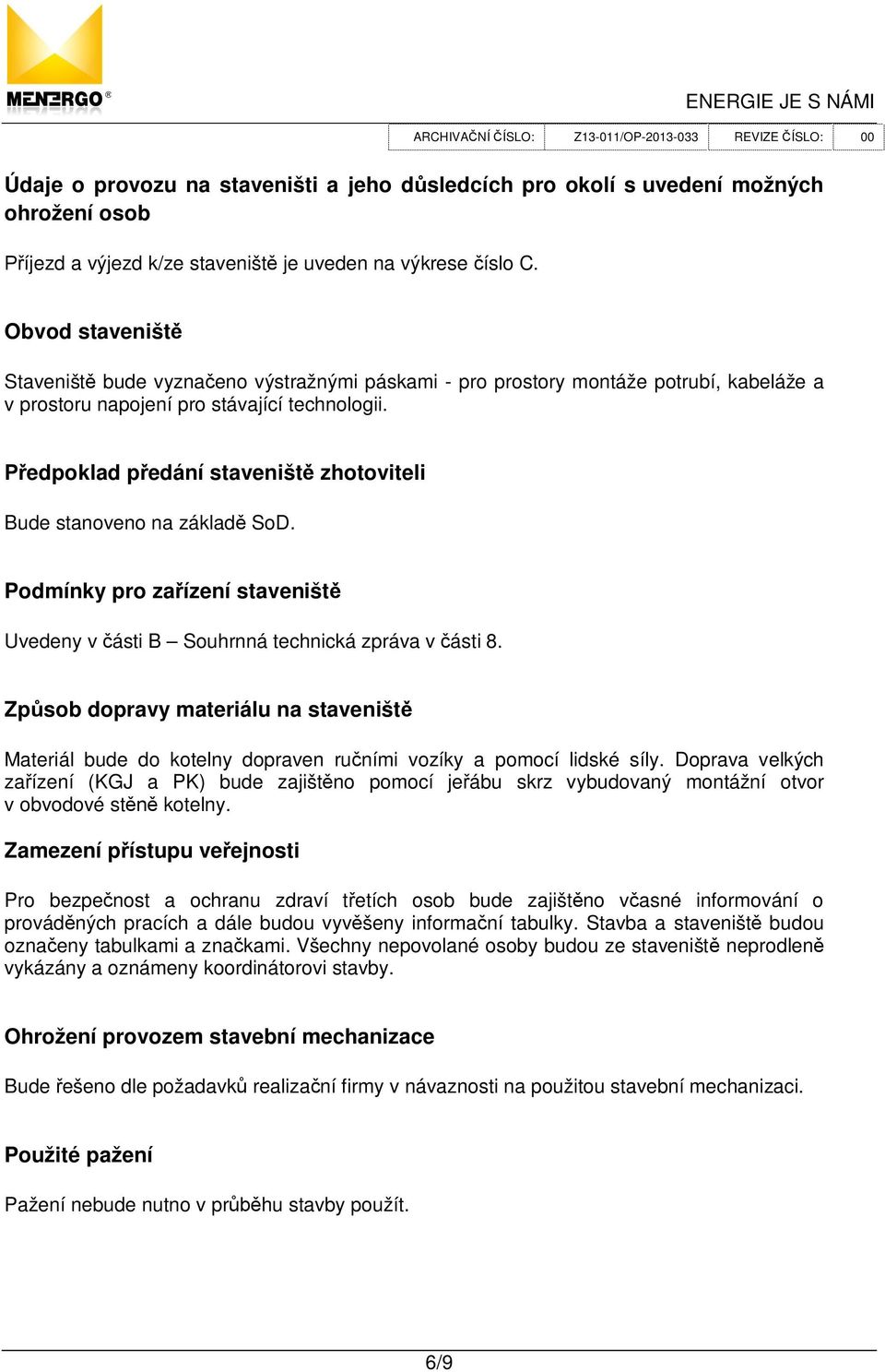 edpoklad p edání staveništ zhotoviteli Bude stanoveno na základ SoD. Podmínky pro za ízení staveništ Uvedeny v ásti B Souhrnná technická zpráva v ásti 8.