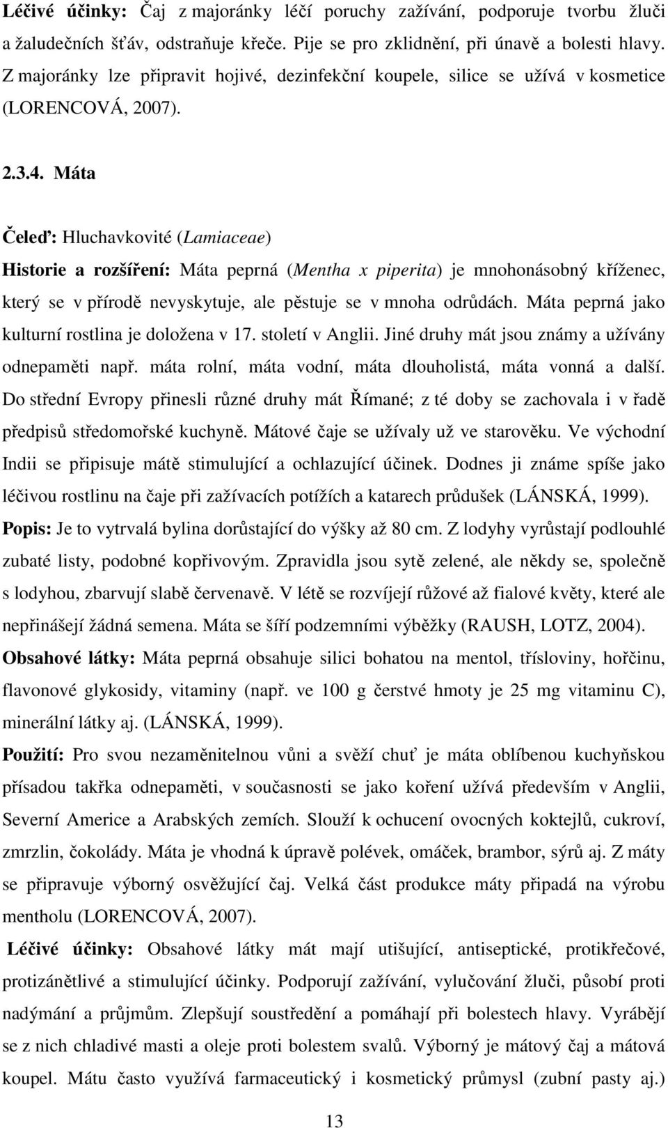 Máta Čeleď: Hluchavkovité (Lamiaceae) Historie a rozšíření: Máta peprná (Mentha x piperita) je mnohonásobný kříženec, který se v přírodě nevyskytuje, ale pěstuje se v mnoha odrůdách.