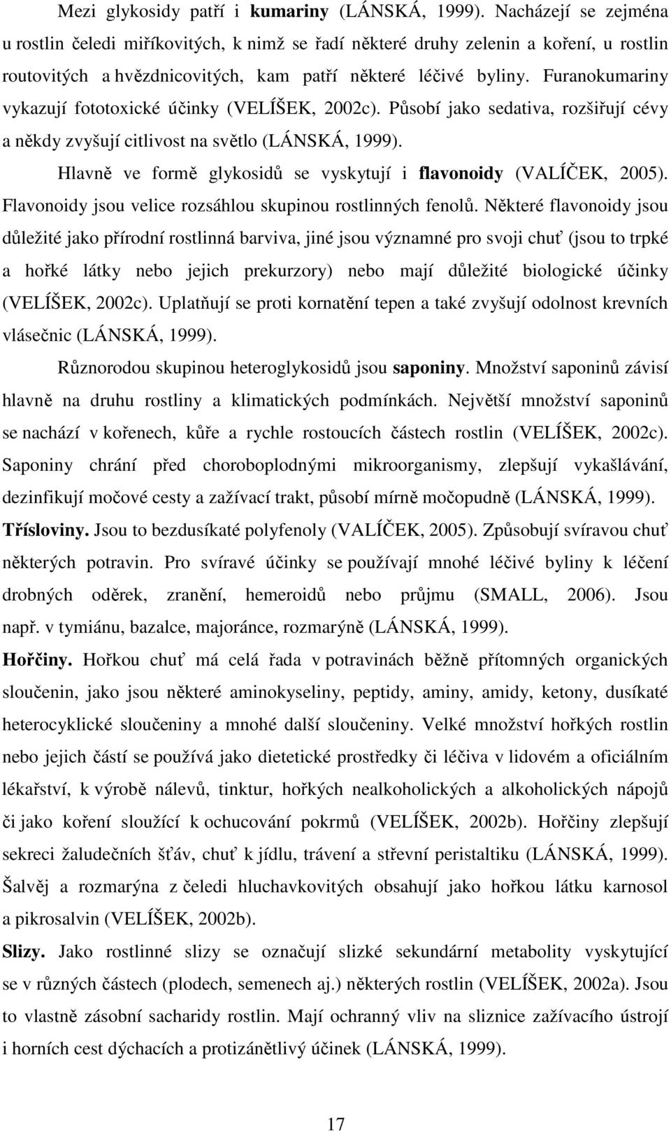 Furanokumariny vykazují fototoxické účinky (VELÍŠEK, 2002c). Působí jako sedativa, rozšiřují cévy a někdy zvyšují citlivost na světlo (LÁNSKÁ, 1999).