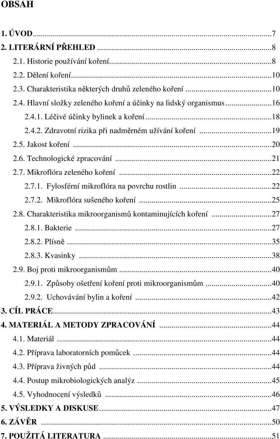 ..21 2.7. Mikroflóra zeleného koření...22 2.7.1. Fylosférní mikroflóra na povrchu rostlin...22 2.7.2. Mikroflóra sušeného koření...25 2.8. Charakteristika mikroorganismů kontaminujících koření...27 2.