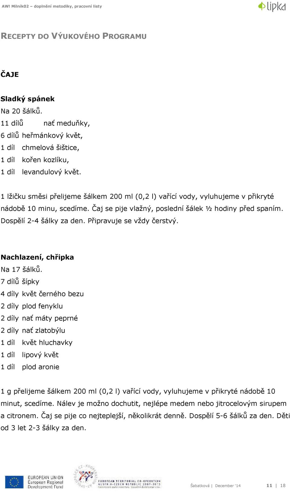 Připravuje se vždy čerstvý. Nachlazení, chřipka Na 17 šálků.