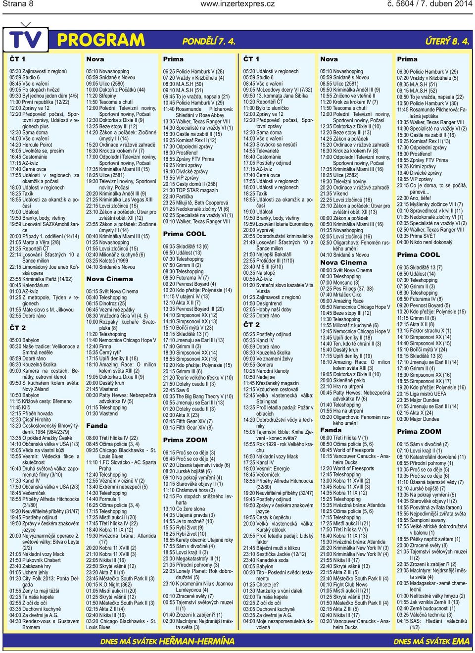 Prima ČT 1 Nova Prima 05:30 Zajímavosti z regionů 05:59 Studio 6 08:45 Vše o vaření 09:05 Po stopách hvězd 09:30 Byl jednou jeden dům (4/5) 11:00 První republika (12/22) 12:00 Zprávy ve 12 12:20