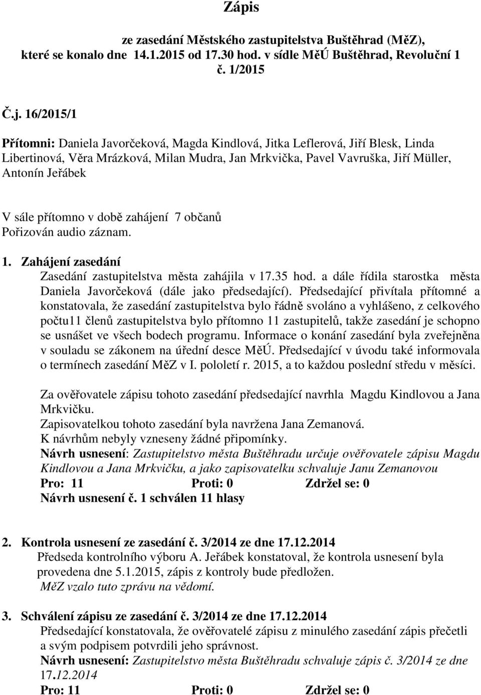 přítomno v době zahájení 7 občanů Pořizován audio záznam. 1. Zahájení zasedání Zasedání zastupitelstva města zahájila v 17.35 hod.