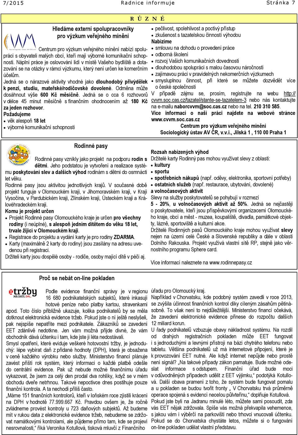 Jedná se o nárazové aktivity vhodné jako dlouhodobý přivýdělek k penzi, studiu, mateřské/rodičovské dovolené. Odměna může dosáhnout výše 600 Kč měsíčně.