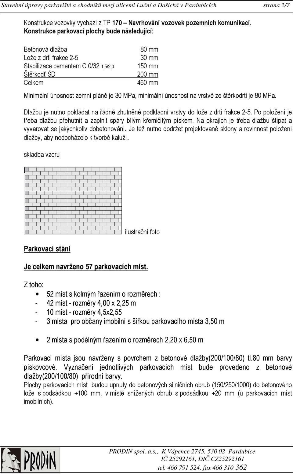 pláně je 30 MPa, minimální únosnost na vrstvě ze štěrkodrti je 80 MPa. Dlažbu je nutno pokládat na řádně zhutněné podkladní vrstvy do lože z drti frakce 2-5.