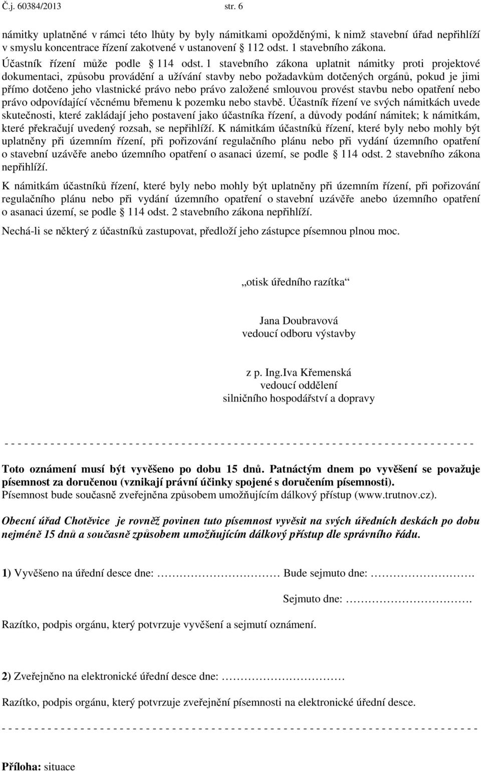 1 stavebního zákona uplatnit námitky proti projektové dokumentaci, způsobu provádění a užívání stavby nebo požadavkům dotčených orgánů, pokud je jimi přímo dotčeno jeho vlastnické právo nebo právo