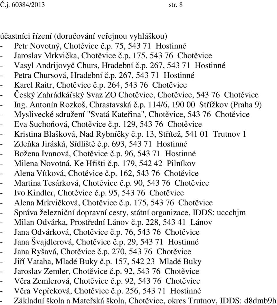 p. 129, 543 76 - Kristina Blašková, Nad Rybníčky č.p. 13, Střítež, 541 01 Trutnov 1 - Zdeňka Jiráská, Sídliště č.p. 693, 543 71 - Božena Ivanová, č.p. 96, 543 71 - Milena Novotná, Ke Hřišti č.p. 179, 542 42 Pilníkov - Alena Vítková, č.