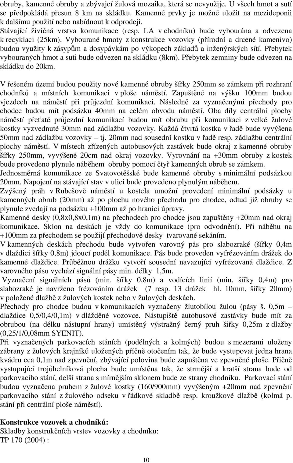 Vybourané hmoty z konstrukce vozovky (přírodní a drcené kamenivo) budou využity k zásypům a dosypávkám po výkopech základů a inženýrských sítí.