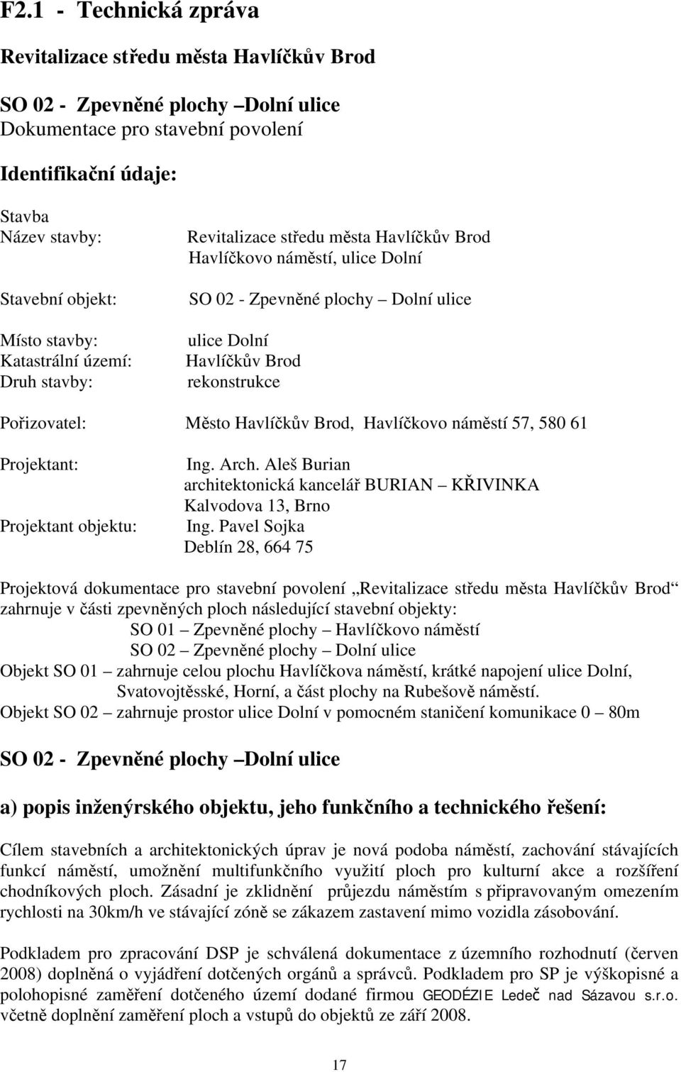 Pořizovatel: Město Havlíčkův Brod, Havlíčkovo náměstí 57, 580 61 Projektant: Projektant objektu: Ing. Arch. Aleš Burian architektonická kancelář BURIAN KŘIVINKA Kalvodova 13, Brno Ing.