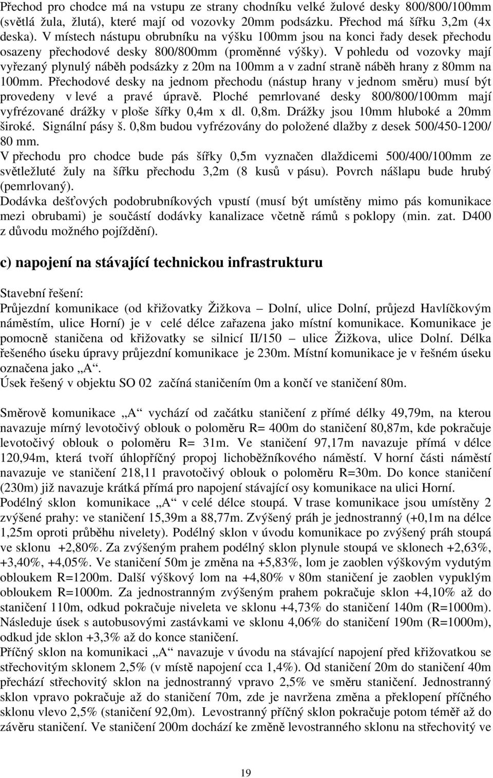 V pohledu od vozovky mají vyřezaný plynulý náběh podsázky z 20m na 100mm a v zadní straně náběh hrany z 80mm na 100mm.