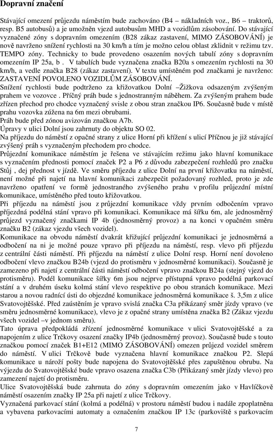 Technicky to bude provedeno osazením nových tabulí zóny s dopravním omezením IP 25a, b. V tabulích bude vyznačena značka B20a s omezením rychlosti na 30 km/h, a vedle značka B28 (zákaz zastavení).