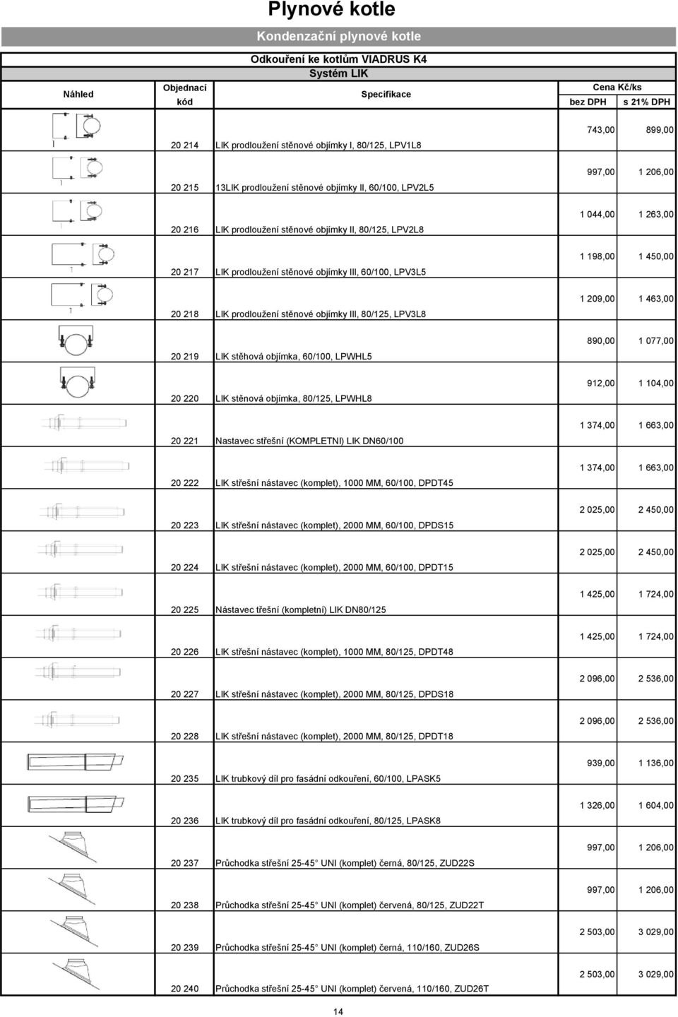 450,00 20 218 LIK prodloužení stěnové objímky III, 80/125, LPV3L8 1 209,00 1 463,00 20 219 LIK stěhová objímka, 60/100, LPWHL5 890,00 1 077,00 20 220 LIK stěnová objímka, 80/125, LPWHL8 912,00 1