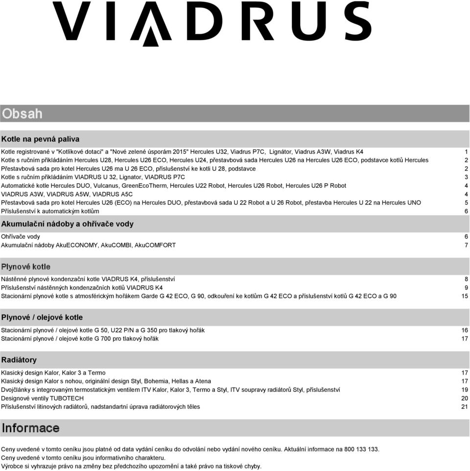 podstavce 2 Kotle s ručním přikládáním VIADRUS U 32, Lignator, VIADRUS P7C 3 Automatické kotle Hercules DUO, Vulcanus, GreenEcoTherm, Hercules U22 Robot, Hercules U26 Robot, Hercules U26 P Robot 4