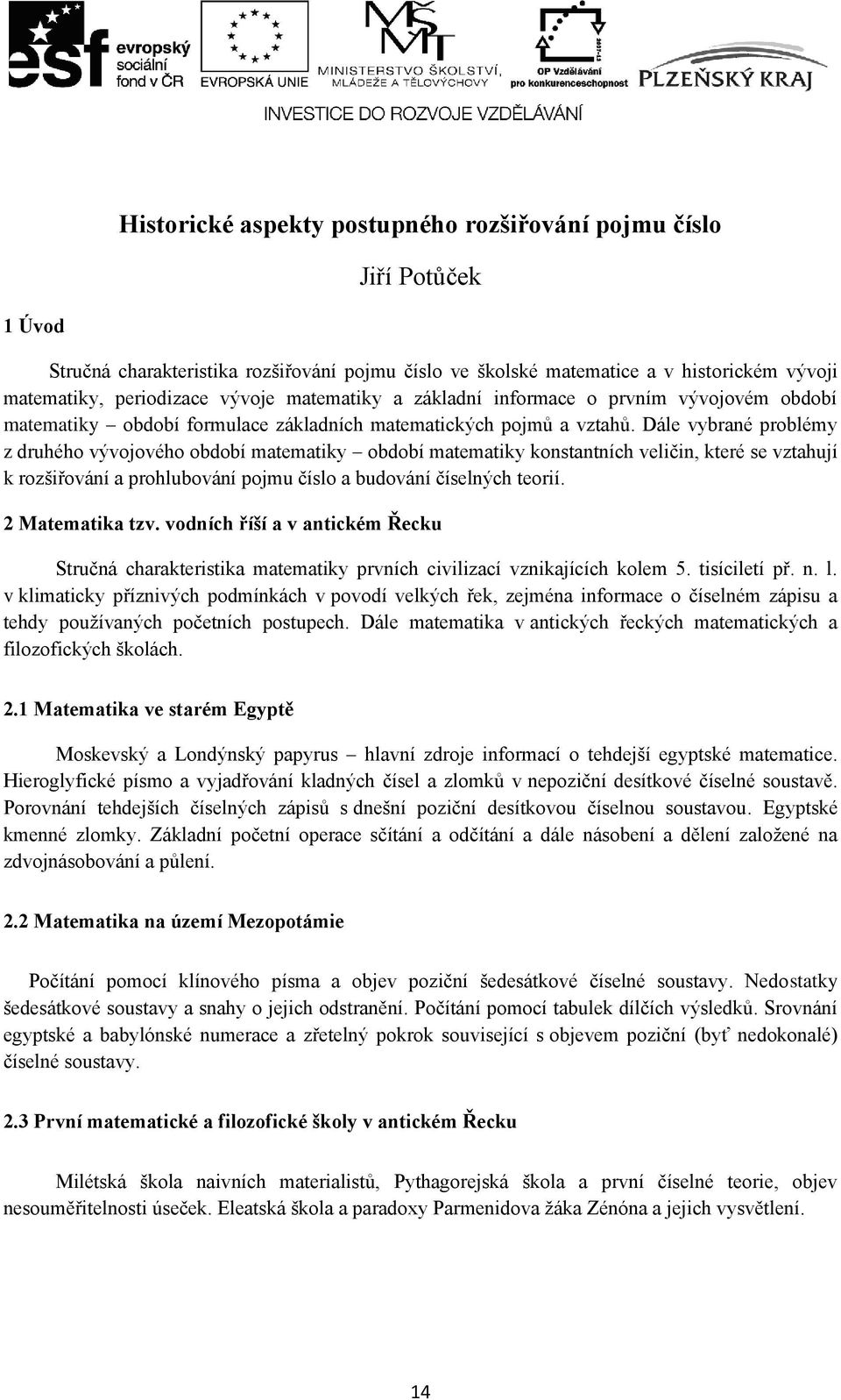 Dále vybrané problémy z druhého vývojového období matematiky období matematiky konstantních veličin, které se vztahují k rozšiřování a prohlubování pojmu číslo a budování číselných teorií.