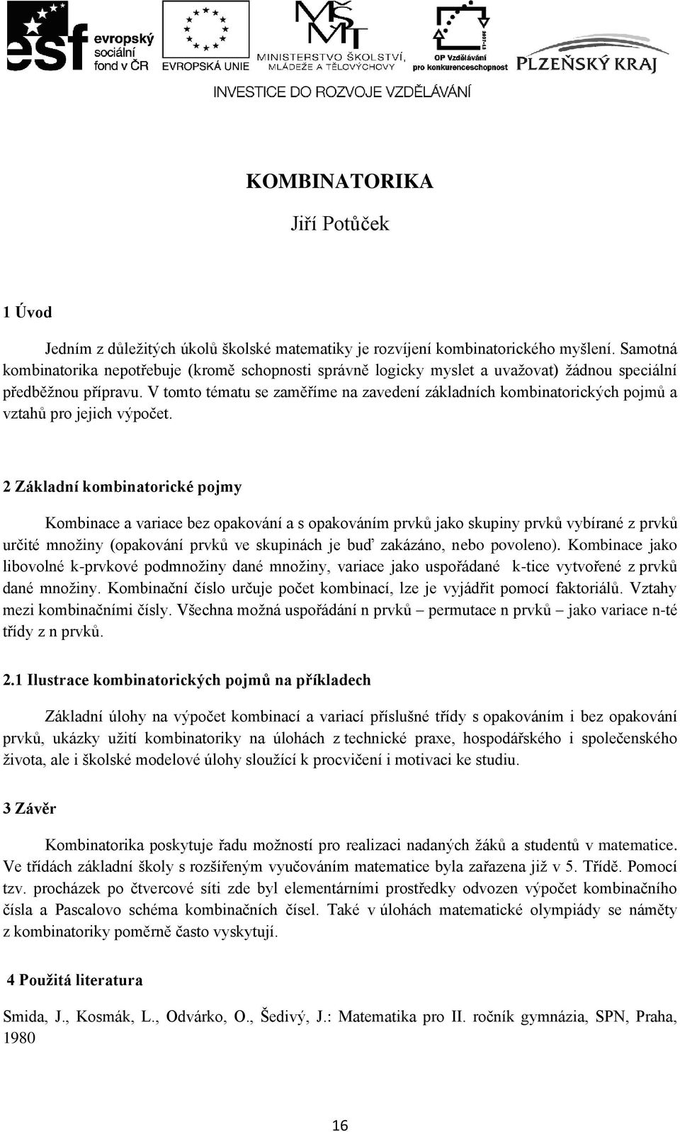 V tomto tématu se zaměříme na zavedení základních kombinatorických pojmů a vztahů pro jejich výpočet.