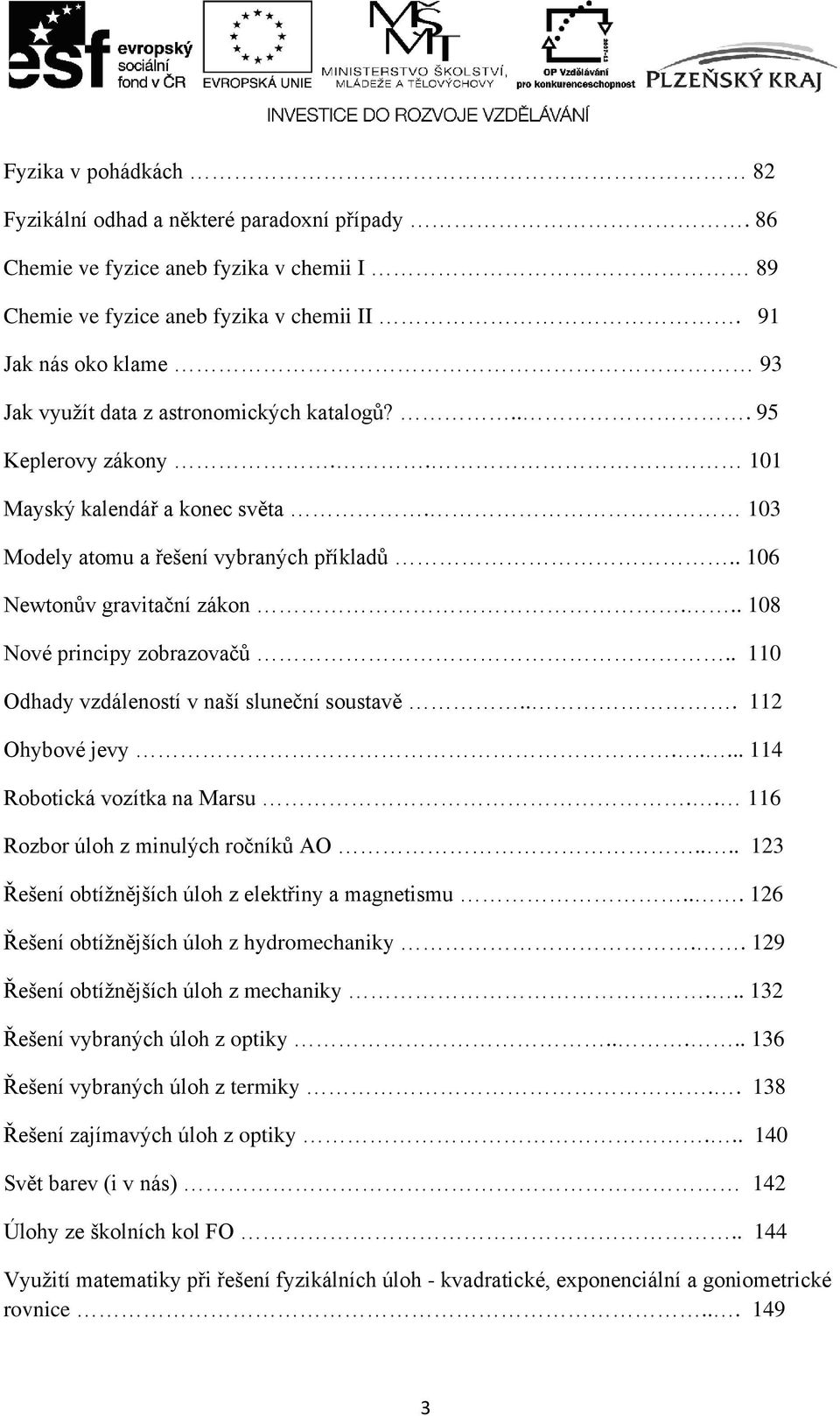 . 106 Newtonův gravitační zákon... 108 Nové principy zobrazovačů.. 110 Odhady vzdáleností v naší sluneční soustavě... 112 Ohybové jevy..... 114 Robotická vozítka na Marsu.