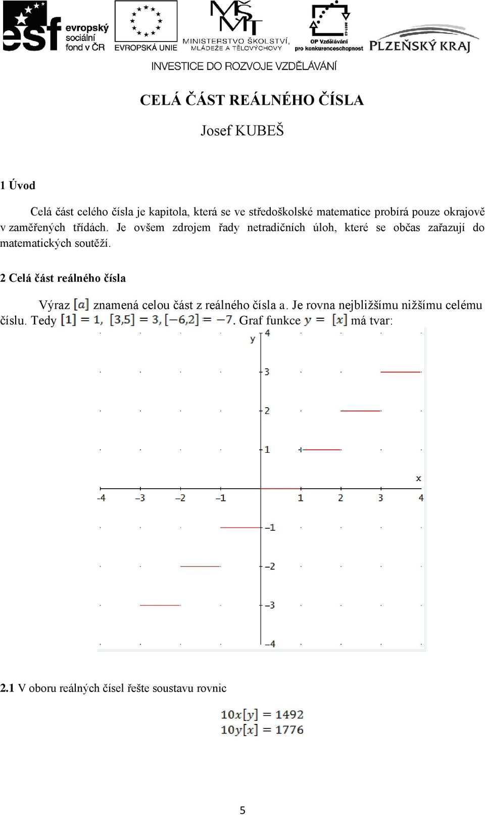 Je ovšem zdrojem řady netradičních úloh, které se občas zařazují do matematických soutěží.