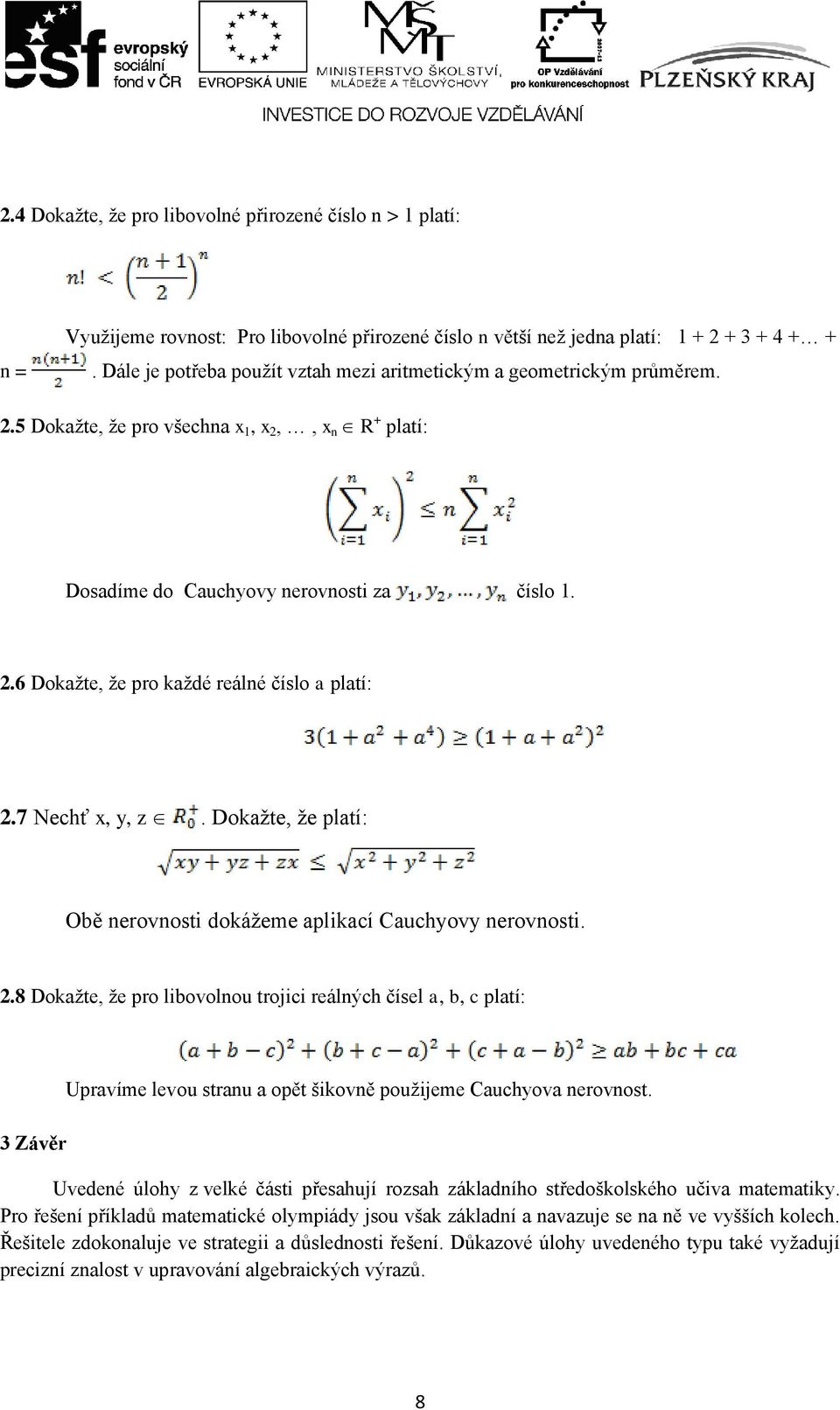 7 Nechť x, y, z. Dokažte, že platí: Obě nerovnosti dokážeme aplikací Cauchyovy nerovnosti. 2.