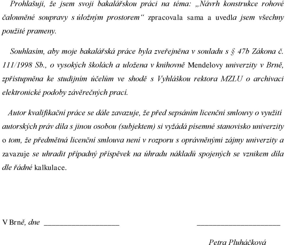 , o vysokých školách a uložena v knihovně Mendelovy univerzity v Brně, zpřístupněna ke studijním účelům ve shodě s Vyhláškou rektora MZLU o archivaci elektronické podoby závěrečných prací.