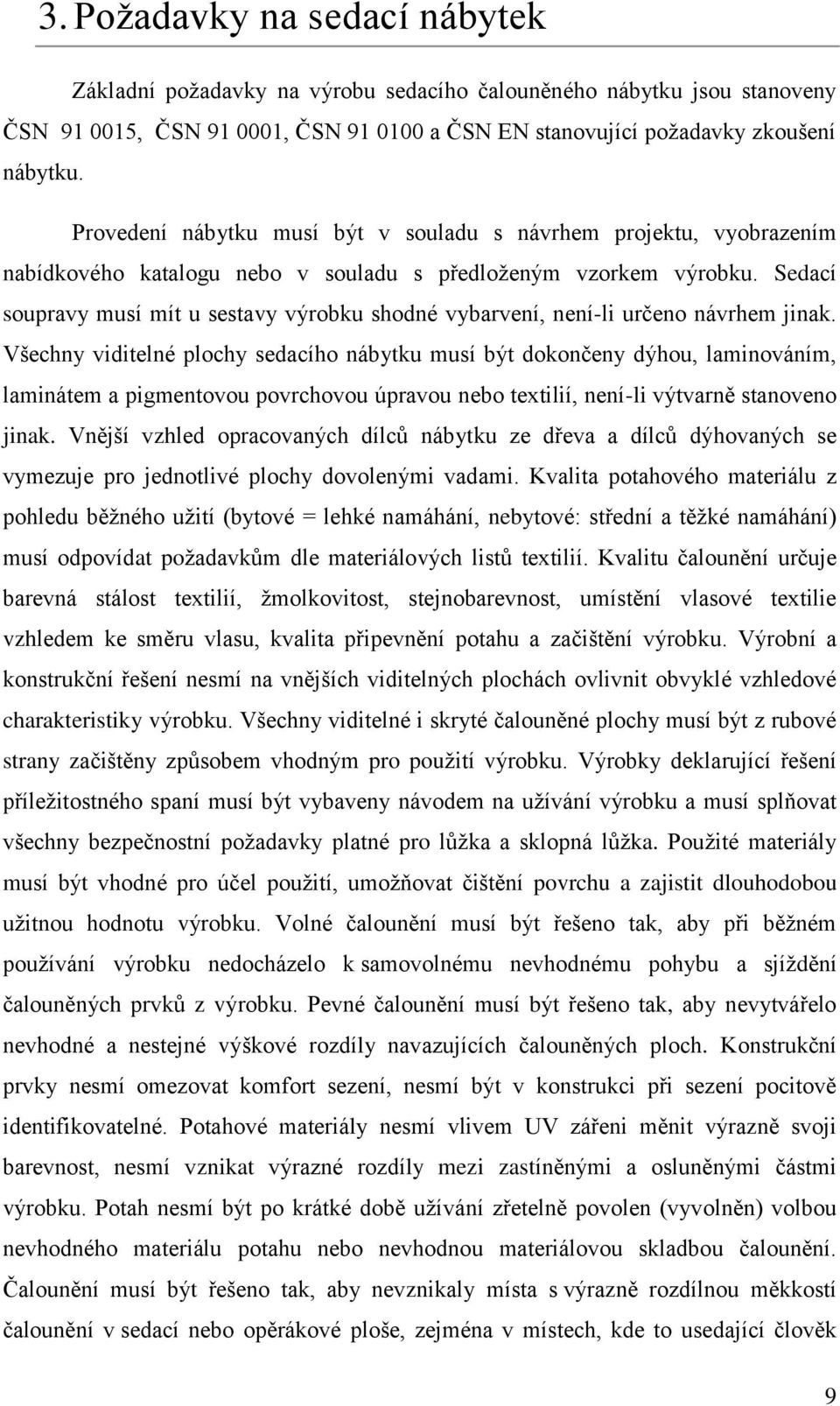 Sedací soupravy musí mít u sestavy výrobku shodné vybarvení, není-li určeno návrhem jinak.