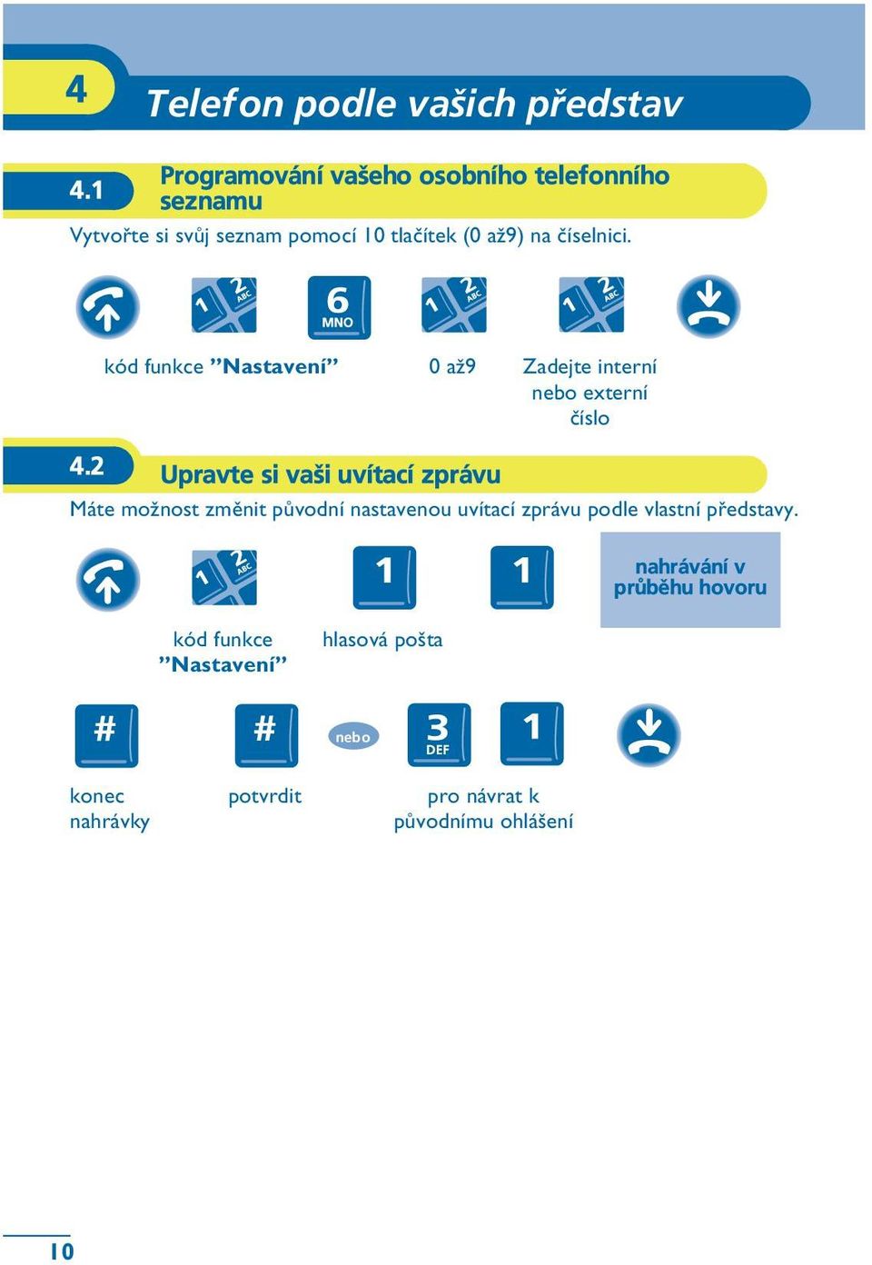 kód funkce Nastavení 0 a½9 Zadejte interní nebo externí èíslo 4.