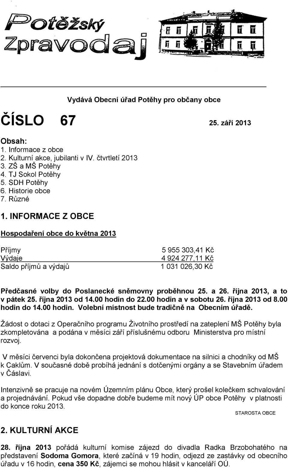 INFORMACE Z OBCE Hospodaření obce do května 2013 Příjmy Výdaje Saldo příjmů a výdajů 5 955 303,41 Kč 4 924 277,11 Kč 1 031 026,30 Kč Předčasné volby do Poslanecké sněmovny proběhnou 25. a 26.