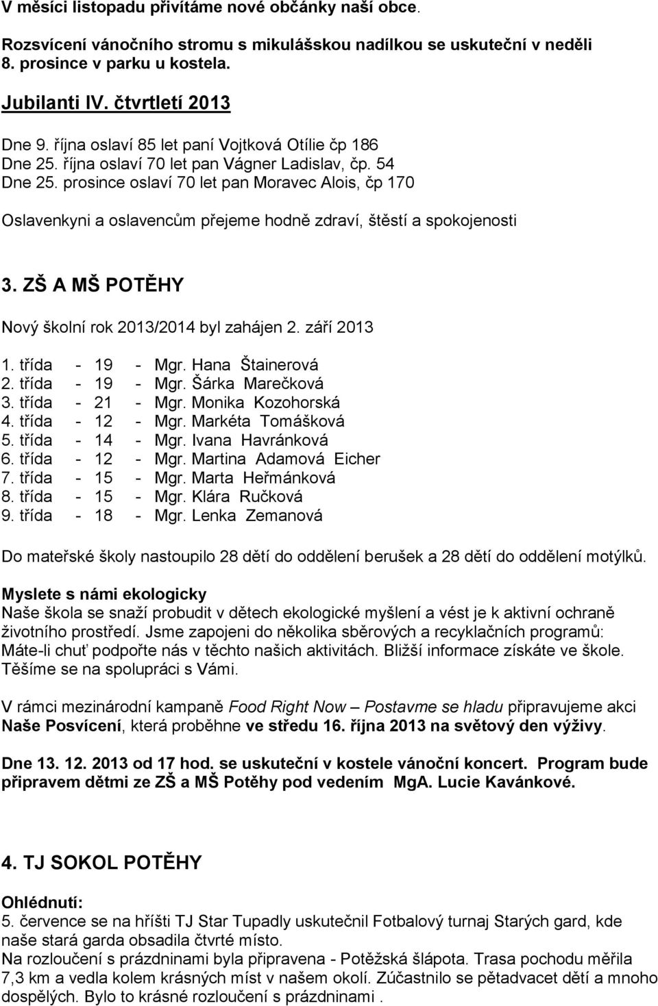 prosince oslaví 70 let pan Moravec Alois, čp 170 Oslavenkyni a oslavencům přejeme hodně zdraví, štěstí a spokojenosti 3. ZŠ A MŠ POTĚHY Nový školní rok 2013/2014 byl zahájen 2. září 2013 1.