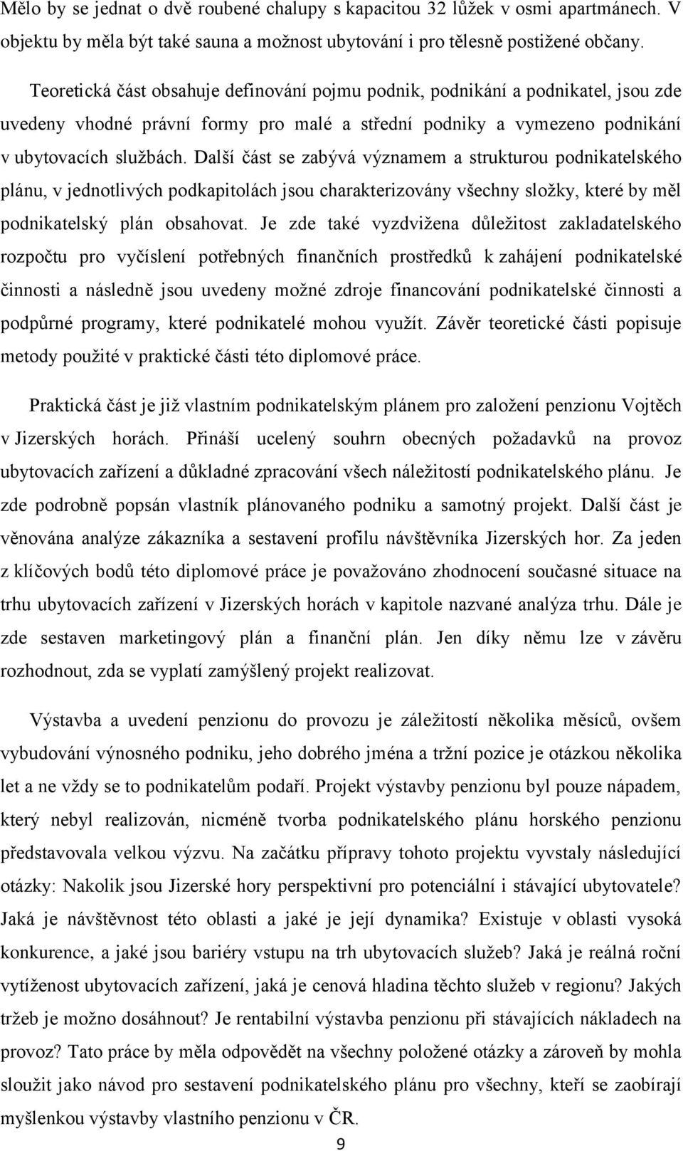 Další část se zabývá významem a strukturou podnikatelského plánu, v jednotlivých podkapitolách jsou charakterizovány všechny složky, které by měl podnikatelský plán obsahovat.